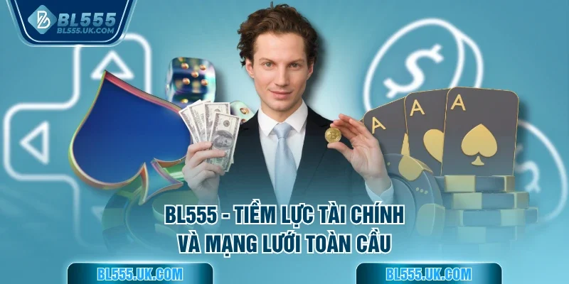 BL555 - Tiềm lực tài chính và mạng lưới toàn cầu