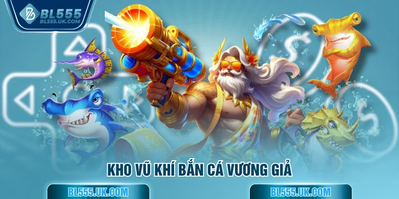 Kho vũ khí bắn cá vương giả