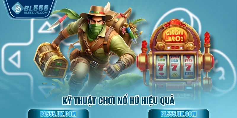 Kỹ thuật chơi nổ hũ hiệu quả