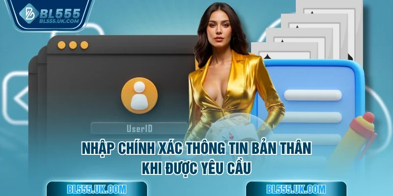 Nhập chính xác thông tin bản thân khi được yêu cầu