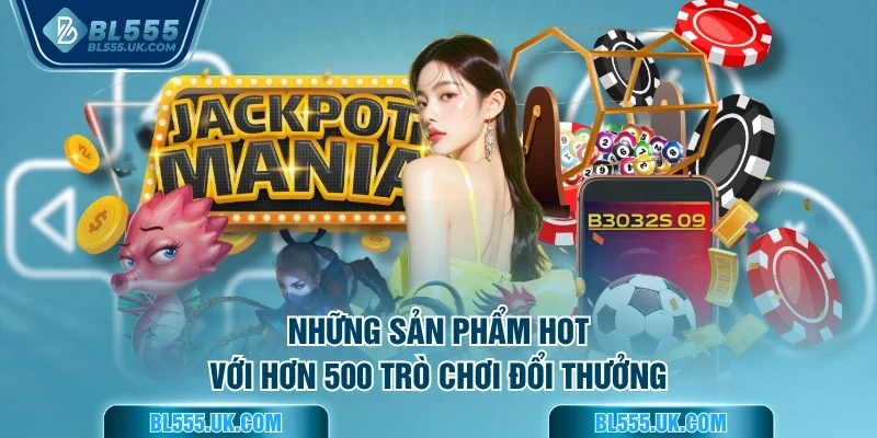 Những sản phẩm hot với hơn 500 trò chơi đổi thưởng
