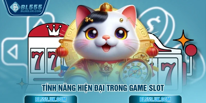 Tính năng hiện đại trong game slot
